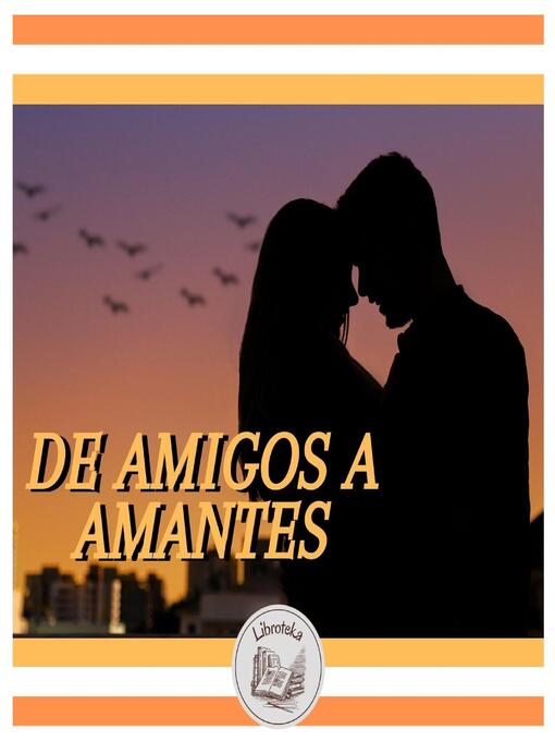 Title details for DE AMIGOS a AMANTES by LIBROTEKA - Wait list